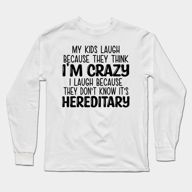 My Kids Laugh Because They Think I'm Crazy I Laugh Because They Don't Know It's Hereditary Long Sleeve T-Shirt by MonataHedd